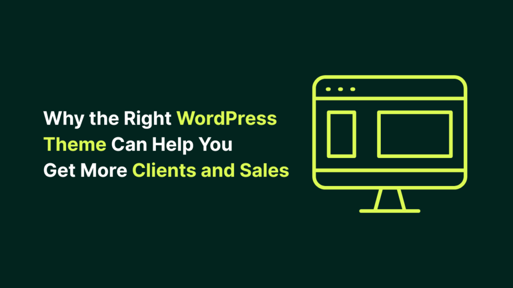 Why the Right WordPress Theme Can Help You Get More Clients and Sales