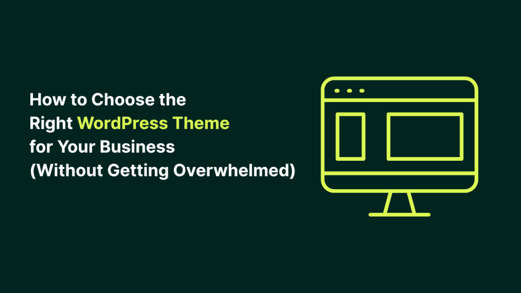 How to Choose the Right WordPress Theme for Your Business (Without Getting Overwhelmed)